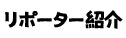 リポーター紹介